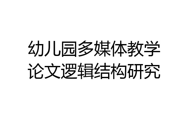 幼儿园多媒体教学论文逻辑结构研究