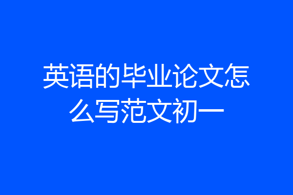 英语的毕业论文怎么写范文初一