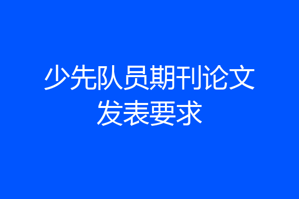 少先队员期刊论文发表要求