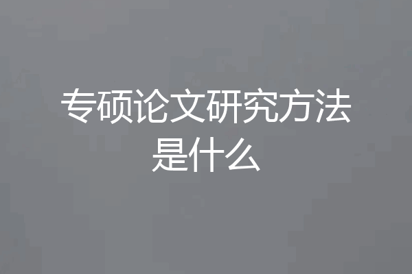 专硕论文研究方法是什么