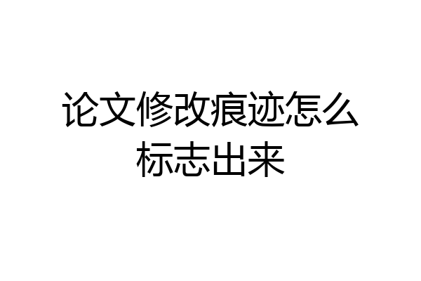 论文修改痕迹怎么标志出来