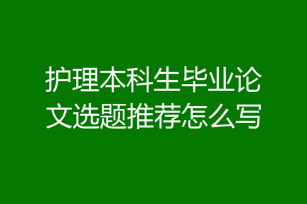 护理本科生毕业论文选题推荐怎么写