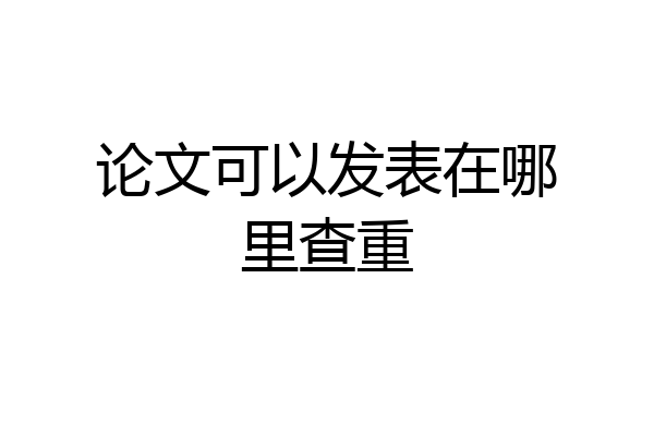 论文可以发表在哪里查重