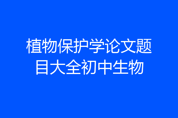 植物保护学论文题目大全初中生物