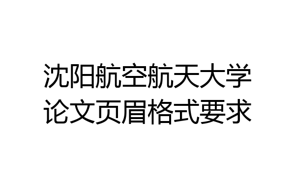 沈阳航空航天大学论文页眉格式要求