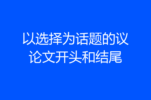 以选择为话题的议论文开头和结尾