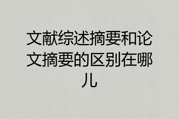 文献综述摘要和论文摘要的区别在哪儿