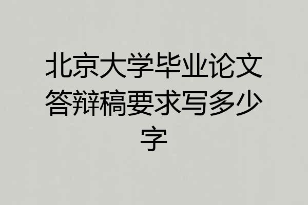 北京大学毕业论文答辩稿要求写多少字