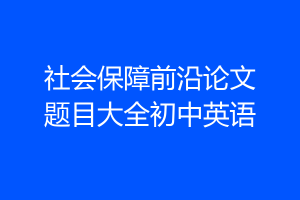 社会保障前沿论文题目大全初中英语