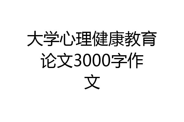 大学心理健康教育论文3000字作文