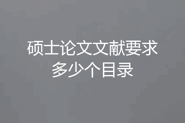硕士论文文献要求多少个目录