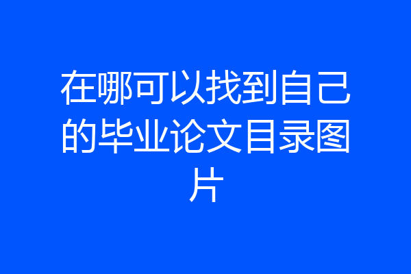 在哪可以找到自己的毕业论文目录图片