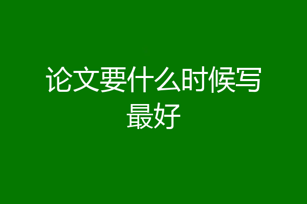 论文要什么时候写最好