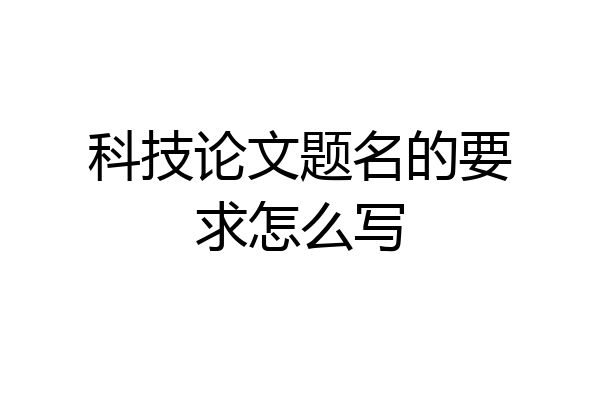 科技论文题名的要求怎么写