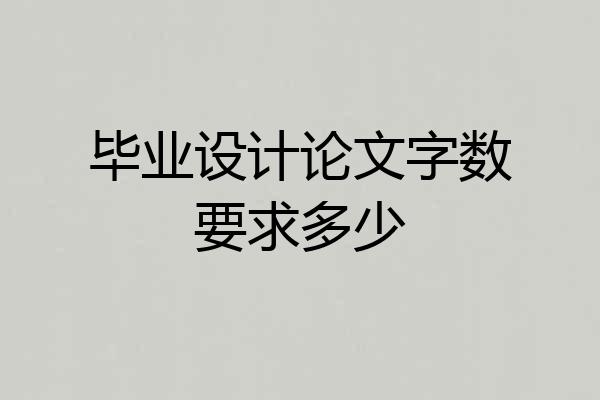 毕业设计论文字数要求多少