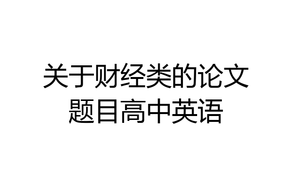 关于财经类的论文题目高中英语