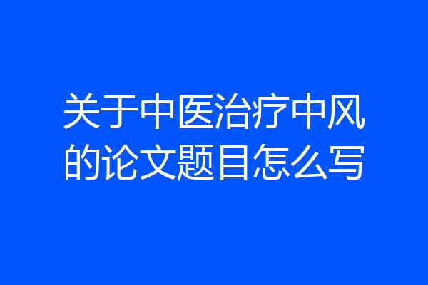 关于中医治疗中风的论文题目怎么写