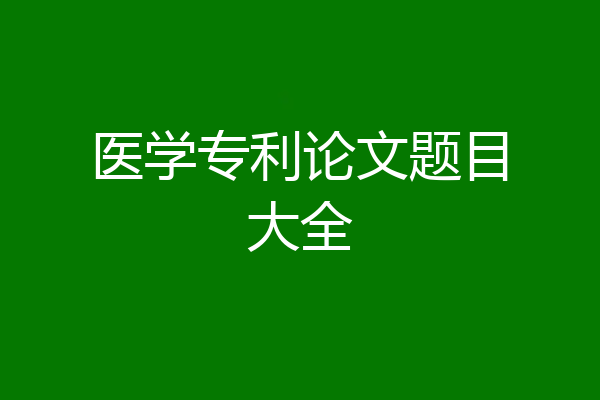 医学专利论文题目大全