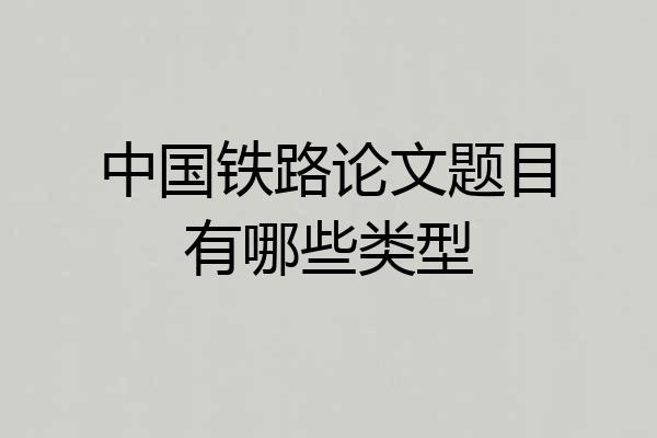 中国铁路论文题目有哪些类型