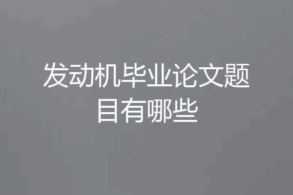 发动机毕业论文题目有哪些