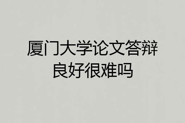 厦门大学论文答辩良好很难吗
