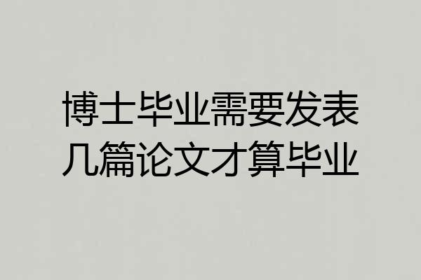 博士毕业需要发表几篇论文才算毕业