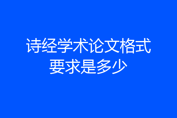 诗经学术论文格式要求是多少