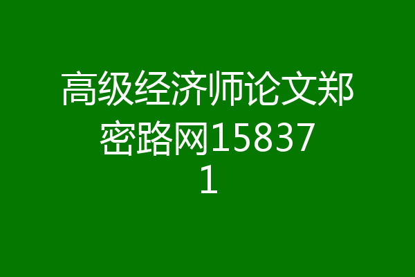 高级经济师论文郑密路网158371