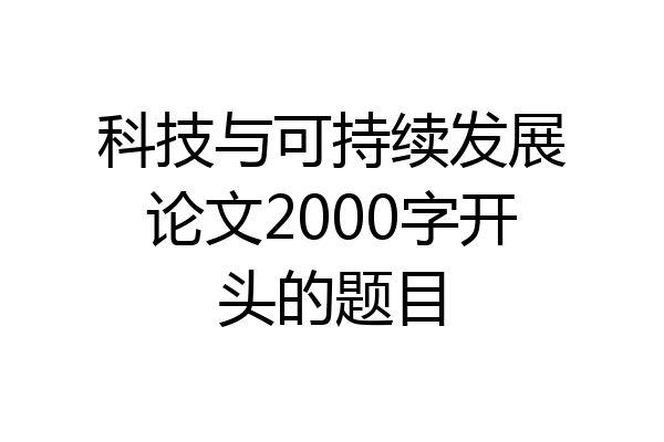 科技与可持续发展论文2000字开头的题目
