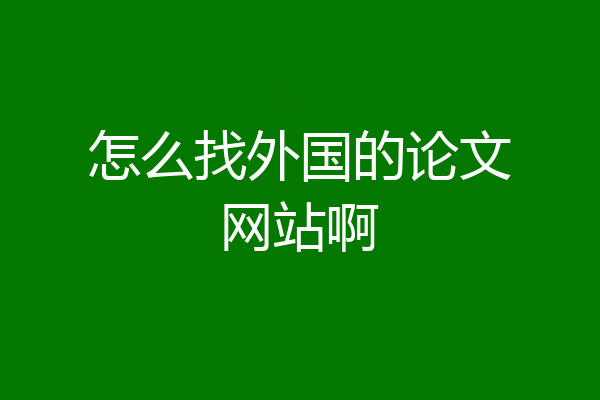 怎么找外国的论文网站啊
