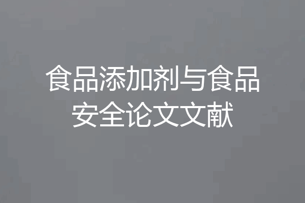 食品添加剂与食品安全论文文献