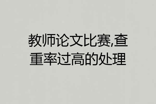 教师论文比赛,查重率过高的处理
