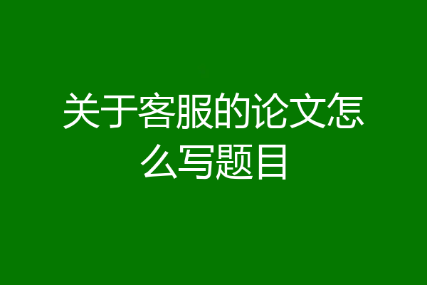 关于客服的论文怎么写题目