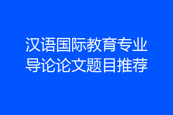 汉语国际教育专业导论论文题目推荐