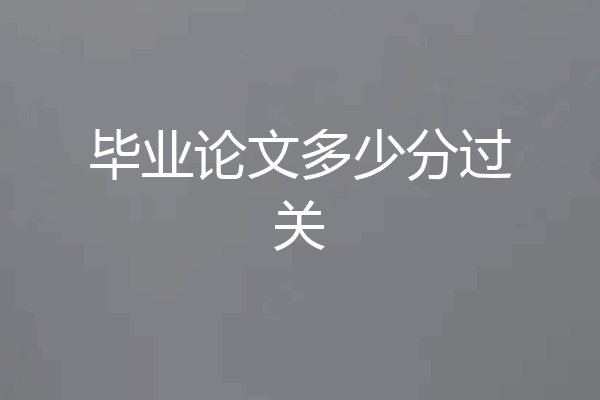 毕业论文多少分过关