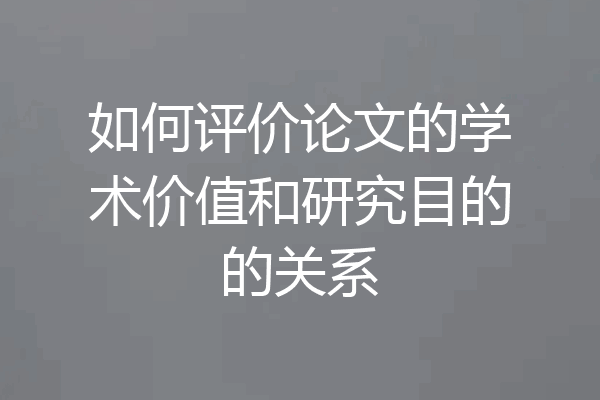如何评价论文的学术价值和研究目的的关系