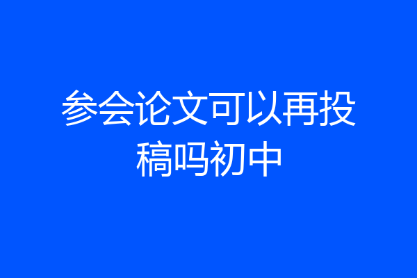 参会论文可以再投稿吗初中