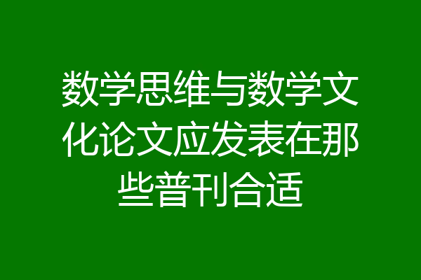 数学思维与数学文化论文应发表在那些普刊合适