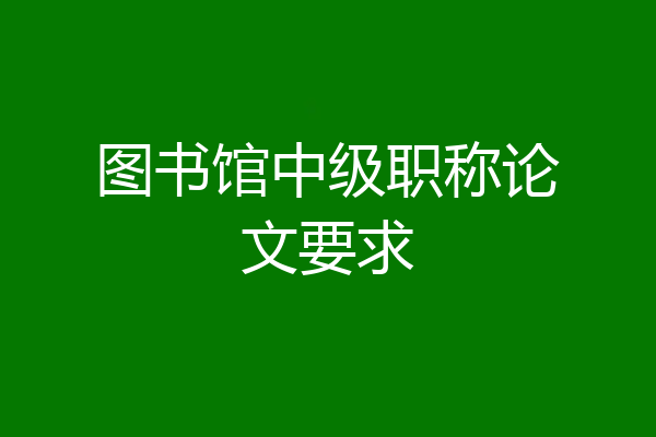 图书馆中级职称论文要求