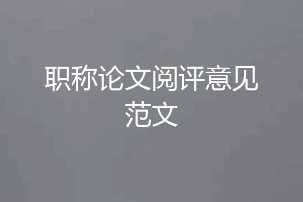 职称论文阅评意见范文