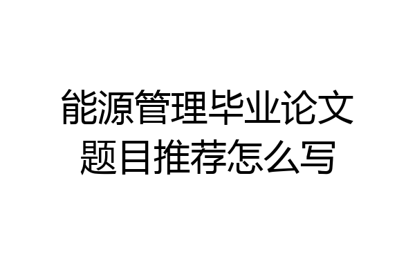 能源管理毕业论文题目推荐怎么写