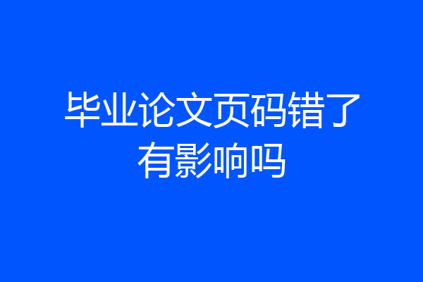 毕业论文页码错了有影响吗