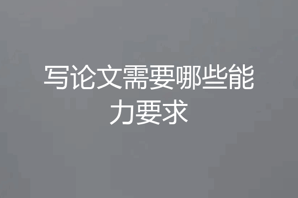 写论文需要哪些能力要求