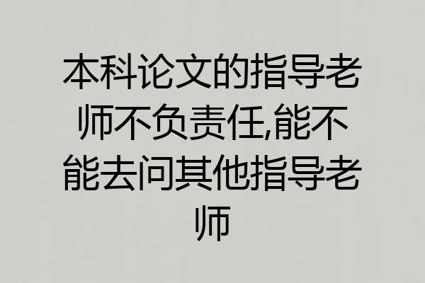 本科论文的指导老师不负责任,能不能去问其他指导老师