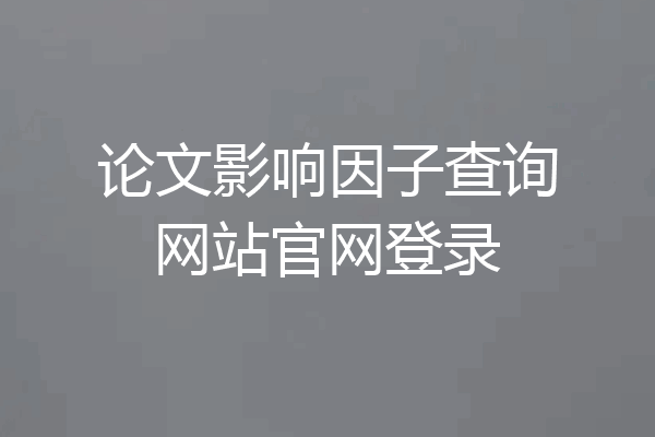 论文影响因子查询网站官网登录