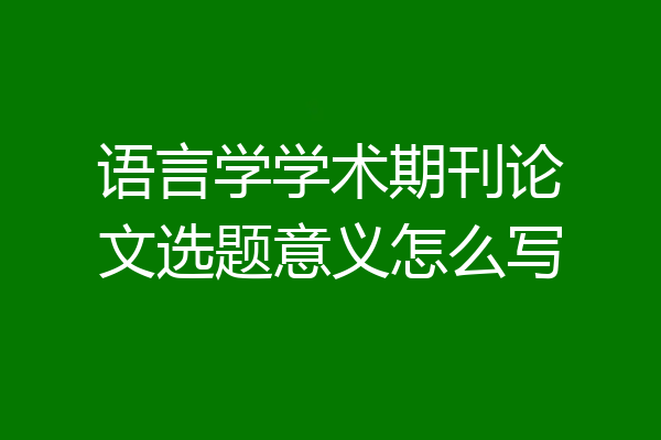 语言学学术期刊论文选题意义怎么写