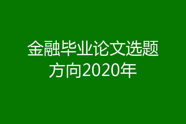 金融毕业论文选题方向2020年
