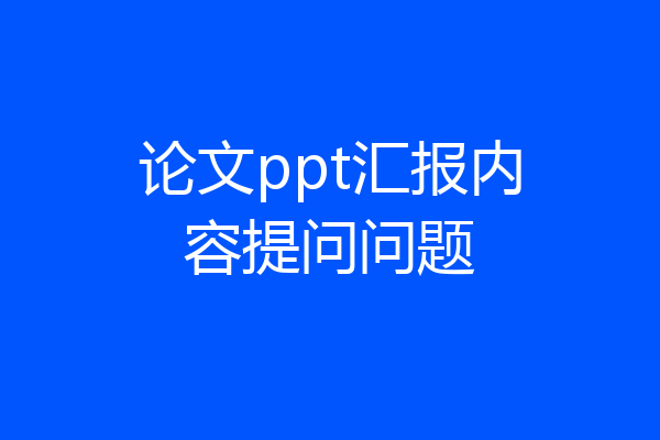 论文ppt汇报内容提问问题