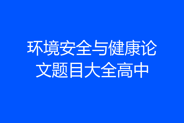 环境安全与健康论文题目大全高中