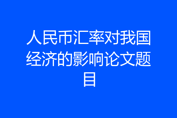 人民币汇率对我国经济的影响论文题目